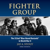 Fighter Group: The 352nd Blue-Nosed Bastards in World War II: The 352nd “Blue-Nosed Bastards” in World War II - Jay A. Stout