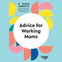 Advice for Working Moms - Harvard Business Review