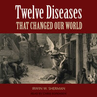 Twelve Diseases That Changed Our World - Irwin W. Sherman