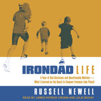 Irondad Life: A Year of Bad Decisions and Questionable Motives—What I Learned on the Quest to Conquer Ironman Lake Placid: A Year of Bad Decisions and Questionable Motives-What I Learned on the Quest to Conquer Ironman Lake Placid - Russell Newell