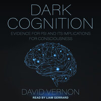 Dark Cognition: Evidence for Psi and Its Implications for Consciousness - David Vernon