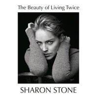 The Beauty of Living Twice - Sharon Stone