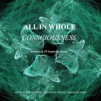 All in Whole Consciousness - Barbara Seguin Du Haime, JP Seguin Du Haime