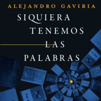 Siquiera tenemos las palabras - Alejandro Gaviria