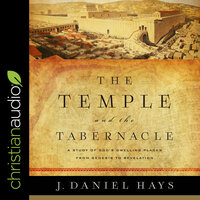 The Temple and the Tabernacle: A Study of God's Dwelling Places from Genesis to Revelation - J. Daniel Hays