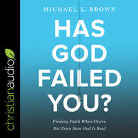 Has God Failed You?: Finding Faith When You're Not Even Sure God Is Real - Michael L. Brown, PhD