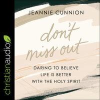 Don't Miss Out: Daring to Believe Life Is Better with the Holy Spirit - Jeannie Cunnion