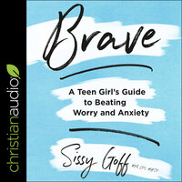Brave: A Teen Girl's Guide to Beating Worry and Anxiety - Sissy Goff