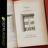 Recovering the Lost Art of Reading: A Quest for the True, the Good, and the Beautiful - Leland Ryken, Glenda Mathes