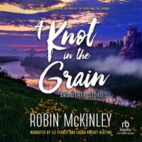 A Knot in the Grain: And Other Stories - Robin McKinley