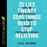 25 Lies Twentysomethings Need to Stop Believing: How to Get Unstuck and Own Your Defining Decade - Paul Angone