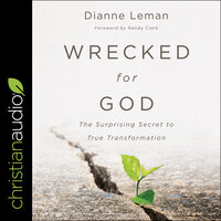 Wrecked for God: The Surprising Secret to True Transformation - Dianne Leman