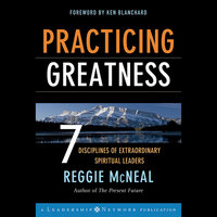 Practicing Greatness: 7 Disciplines of Extraordinary Spiritual Leaders - Ken Blanchard, Reggie McNeal
