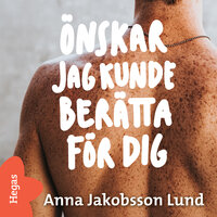 Önskar jag kunde berätta för dig - Anna Jakobsson Lund