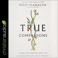 True Companions: A Book for Everyone About the Relationships That See Us Through - Kelly Flanagan