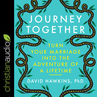Journey Together: Turn Your Marriage into the Adventure of a Lifetime - David Hawkins