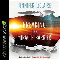 Breaking the Miracle Barrier: Releasing God's Power for Breakthrough - Jennifer LeClaire