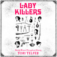 Lady Killers: Deadly Women Throughout History - Tori Telfer