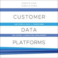 Customer Data Platforms: Use People Data to Transform the Future of Marketing Engagement - Martin Kihn, Christopher B. O’Hara