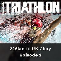 220 Triathlon: 226km to UK Glory: Episode 2 - Jack Sexty, Matt Baird