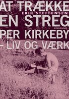At trække en streg: Per Kirkeby – liv og værk - Erik Steffensen