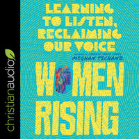 Women Rising: Learning to Listen, Finding Our Voices - Meghan Tschanz