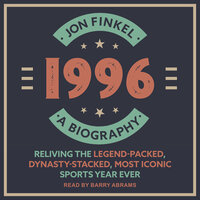 1996: A Biography - Reliving the Legend-Packed, Dynasty-Stacked, Most Iconic Sports Year Ever - Jon Finkel