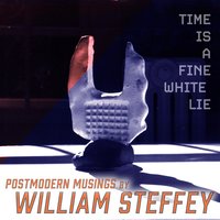 Time is a Fine White Lie: Postmodern Musings - William Steffey