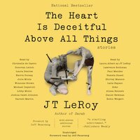 The Heart Is Deceitful Above All Things: Stories - JT LeRoy
