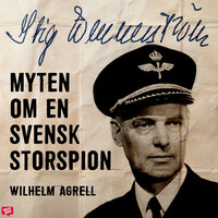 Stig Wennerström – Myten om en svensk storspion - Wilhelm Agrell
