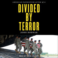 Divided by Terror: American Patriotism after 9/11 - John Bodnar