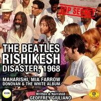 The Beatles Rishikesh Disaster, 1968: Maharishi, Mia Farrow, Donovan & The White Album - Geoffrey Giuliano