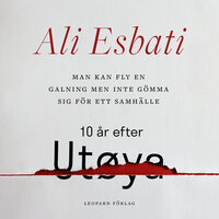Man kan fly en galning men inte gömma sig för ett samhälle: 10 år efter Utøya - Ali Esbati
