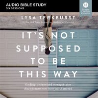 It's Not Supposed to Be This Way: Audio Bible Studies: Finding Unexpected Strength When Disappointments Leave You Shattered - Lysa TerKeurst