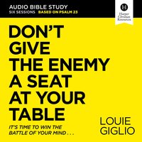 Don't Give the Enemy a Seat at Your Table: Audio Bible Studies: It's Time to Win the Battle of Your Mind - Louie Giglio