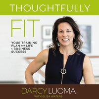 Thoughtfully Fit: Your Training Plan for Life and Business Success - Darcy Luoma, Eliza Waters