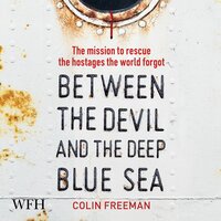 Between the Devil and the Deep Blue Sea: The mission to rescue the hostages the world forgot - Colin Freeman