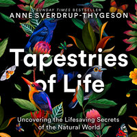 Tapestries of Life: Uncovering the Lifesaving Secrets of the Natural World - Anne Sverdrup-Thygeson
