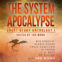 The System Apocalypse Short Story Anthology 1: A LitRPG post-apocalyptic fantasy and science fiction anthology - Tao Wong, R.K. Billiau, Craig Hamilton, Alexis Keane, L.A. Batt, IX Phoen, Ix Phoen
