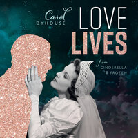 Love Lives: From Cinderella to Frozen - Carol Dyhouse