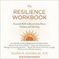 The Resilience Workbook: Essential Skills to Recover from Stress, Trauma, and Adversity - Glenn R. Schiraldi