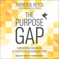 The Purpose Gap: Empowering Communities of Color to Find Meaning and Thrive - Patrick B. Reyes