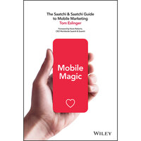 Mobile Magic: The Saatchi and Saatchi Guide to Mobile Marketing and Design - Tom Eslinger
