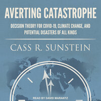 Averting Catastrophe: Decision Theory for COVID-19, Climate Change, and Potential Disasters of All Kinds - Cass R. Sunstein