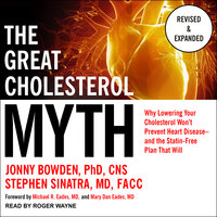 The Great Cholesterol Myth, Revised and Expanded: Why Lowering Your Cholesterol Won't Prevent Heart Disease--and the Statin-Free Plan that Will - Stephen T. Sinatra, M.D., Jonny Bowden, PhD, CNS