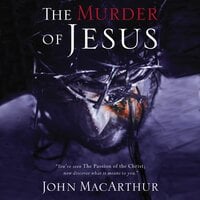 The Murder of Jesus - John F. MacArthur