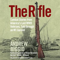 The Rifle: Combat Stories from America's Last WWII Veterans, Told Through an M1 Garand - Andrew Biggio