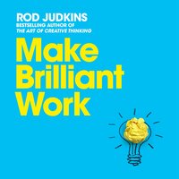 Make Brilliant Work: Lessons on Creativity, Innovation, and Success - Rod Judkins