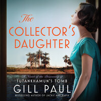 The Collector's Daughter: A Novel of the Discovery of Tutankhamun's Tomb - Gill Paul