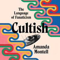 Cultish: The Language of Fanaticism - Amanda Montell